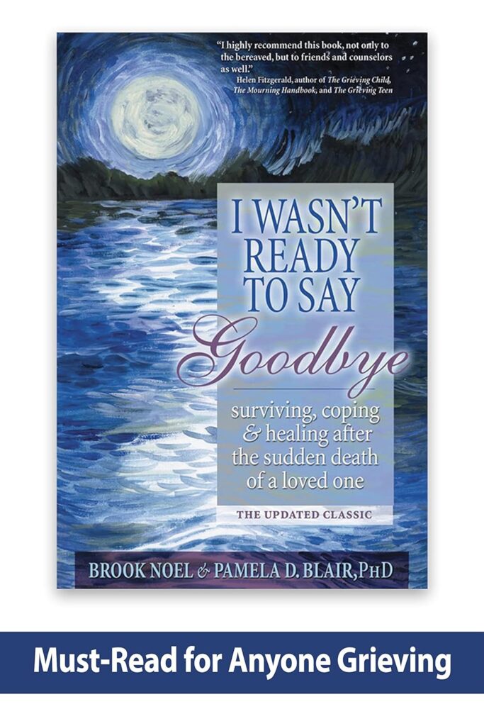 I Wasnt Ready to Say Goodbye: Surviving, Coping and Healing After the Sudden Death of a Loved One (A Compassionate Grief Recovery Book)     Paperback – May 1, 2008